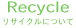 Recycle リサイクルについて